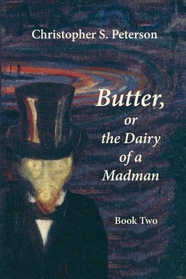 Butter, or the Dairy of a Madman: A Novel in Two Books - Book Two by Peterson, Christopher S.