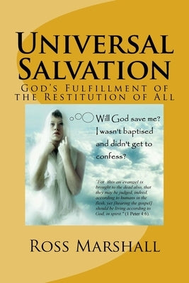 Universal Salvation: God's Fulfillment of the Restitution of All by Marshall, Ross S.