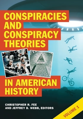 Conspiracies and Conspiracy Theories in American History: [2 Volumes] by Fee, Christopher R.