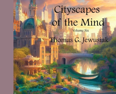 Cityscapes of the Mind Volume Six by Jewusiak, Thomas G.