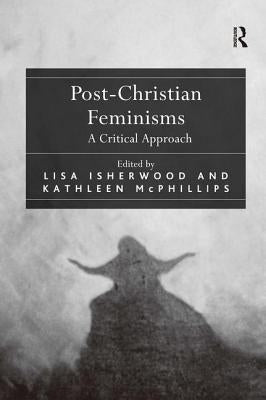 Post-Christian Feminisms: A Critical Approach by Isherwood, Lisa