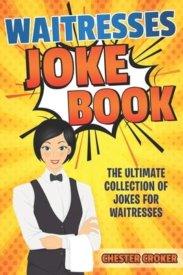 Waitresses Joke Book: Funny Waitress Jokes, Puns and Stories by Croker, Chester