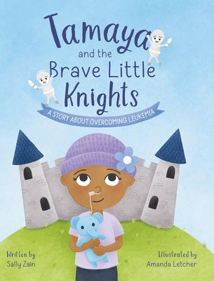 Tamaya and the Brave Little Knights: A Story About Overcoming Leukemia by Zain, Sally