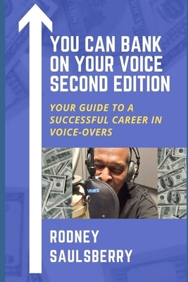 You Can Bank on Your Voice Second Edition: Your Guide to a Successful Career in Voice-Overs by Saulsberry, Rodney