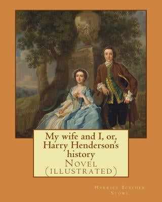 My wife and I, or, Harry Henderson's history. By: Harriet Beecher Stowe: Novel (illustrated) by Stowe, Harriet Beecher