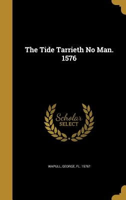 The Tide Tarrieth No Man. 1576 by Wapull, George Fl 1576?