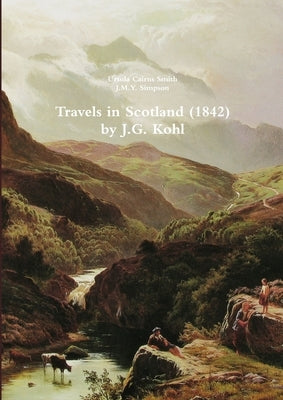 Travels in Scotland (1842) by J.G. Kohl by Cairns Smith, Ursula