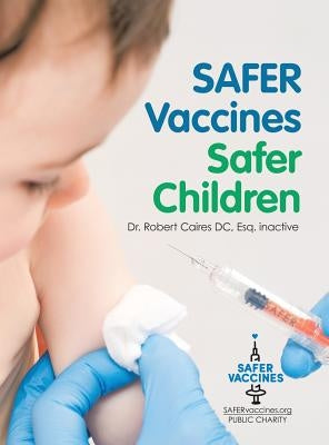 Safer Vaccines, Safer Children by Caires DC, Esq Inactive Robert
