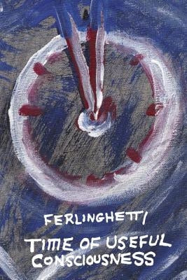 Time of Useful Consciousness by Ferlinghetti, Lawrence