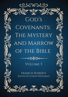 God's Covenants: The Mystery and Marrow of the Bible Volume 3 by Roberts, Francis