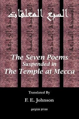The Seven Poems Suspended from the Temple at Mecca by Johnson, F. E.