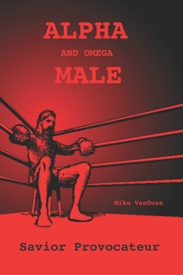 ALPHA and Omega MALE: Savior Provocateur by Vanouse, Mike