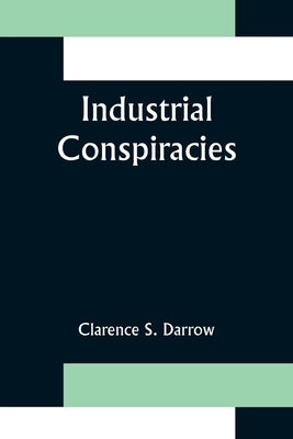 Industrial Conspiracies by S. Darrow, Clarence