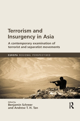 Terrorism and Insurgency in Asia: A Contemporary Examination of Terrorist and Separatist Movements by Schreer, Benjamin