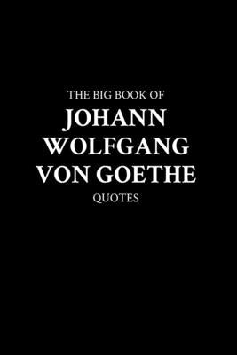 The Big Book of Johann Wolfgang von Goethe Quotes by M. K.