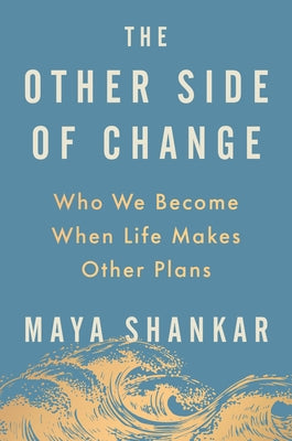 The Other Side of Change: Who We Become When Life Makes Other Plans by Shankar, Maya