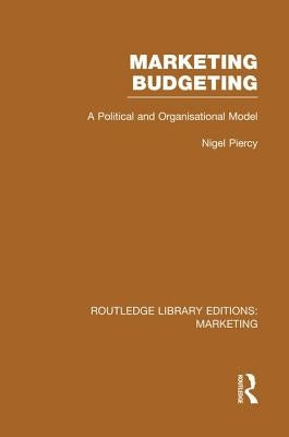 Marketing Budgeting (RLE Marketing): A Political and Organisational Model by Piercy, Nigel
