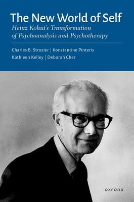 The New World of Self: Heinz Kohut's Transformation of Psychoanalysis and Psychotherapy by Strozier, Charles B.