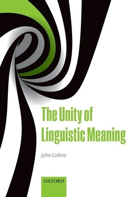 The Unity of Linguistic Meaning by Collins, John