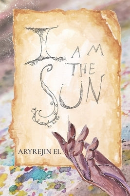 I Am The Sun: Destined Lore I by El, Aryrejin