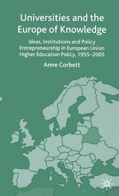 Universities and the Europe of Knowledge: Ideas, Institutions and Policy Entrepreneurship in European Union Higher Education Policy, 1955-2005 by Corbett, A.