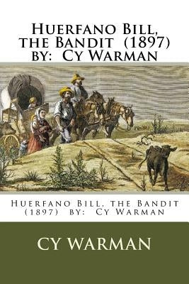 Huerfano Bill, the Bandit (1897) by: Cy Warman by Warman, Cy