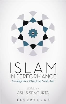 Islam in Performance: Contemporary Plays from South Asia by SenGupta, Ashis