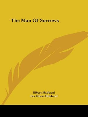 The Man Of Sorrows by Hubbard, Elbert