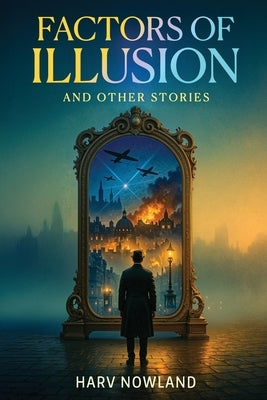 Factors of Illusion and Other Stories by Nowland, Harv
