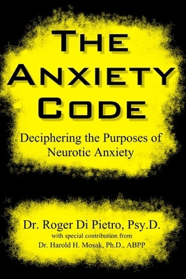 The Anxiety Code: Deciphering the Purposes of Neurotic Anxiety by Di Pietro, Roger