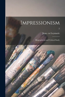 Impressionism; Biographical and Critical Study; 2 by Leymarie, Jean Cn