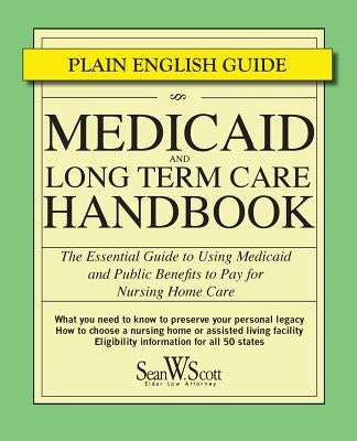 Medicaid and Long Term Care Handbook: The Essential Guide to Using Medicaid and Public Benefits to Pay for Nursing Home Care by Scott Esq, Sean W.