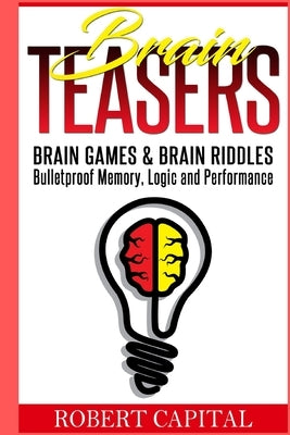 Brain Teasers: Brain Games & Brain Riddles - Bulletproof Memory, Logic and Performance by Capital, Robert