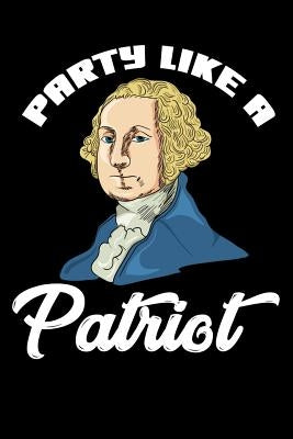 Party Like A Patriot: 120 Pages I 6x9 I Graph Paper 4x4 I Funny 4th Of July, Patriotic, Liberty & 1776 Gifts by Notebooks, Funny