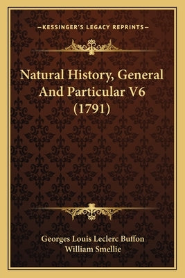 Natural History, General And Particular V6 (1791) by Buffon, Georges Louis Leclerc
