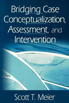Bridging Case Conceptualization, Assessment, and Intervention by Cote, Suzette