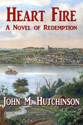 Heart Fire: A Novel of Redemption by Hutchinson, John M.