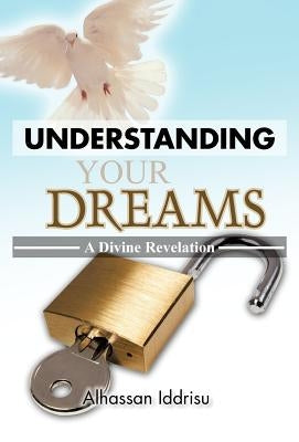 Understanding Your Dreams: A Divine Revelation by Iddrisu, Alhassan