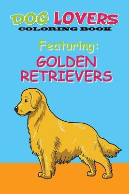 Dog Lovers Coloring Book Featuring Golden Retrievers: Featuring Golden Retrievers by Publishing House, Martin &. Joey's