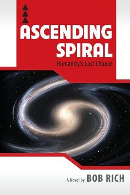Ascending Spiral: Humanity's Last Chance by Rich, Robert