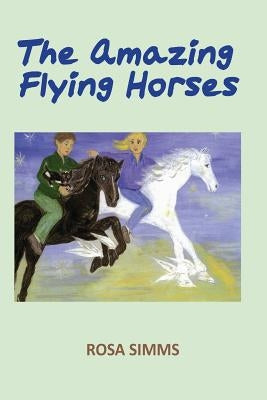 The Amazing Flying Horses by Simms, Rosa