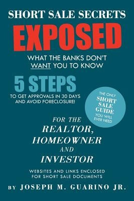 Short Sale Secrets Exposed: What the Banks Don't Want You to Know by Guarino, Joseph M., Jr.