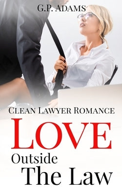 Love Outside the Law: Clean Lawyer Romance by Adams, G. P.