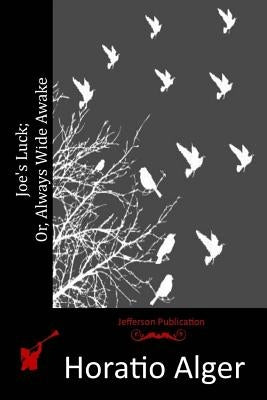 Joe's Luck; Or, Always Wide Awake by Alger, Horatio