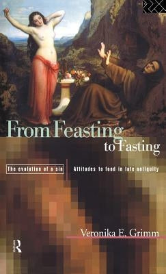 From Feasting to Fasting: The Evolution of a Sin by Grimm, Veronika