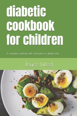 diabetic cookbook for children: A complete cookbook with meal plan fro diabetic Kids by Lifted, Joyce