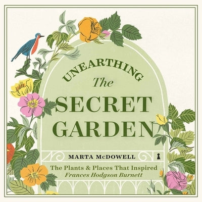 Unearthing the Secret Garden Lib/E: The Plants and Places That Inspired Frances Hodgson Burnett by McDowell, Marta