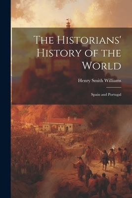 The Historians' History of the World: Spain and Portugal by Williams, Henry Smith