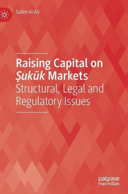 Raising Capital on Ṣukūk Markets: Structural, Legal and Regulatory Issues by Al-Ali, Salim