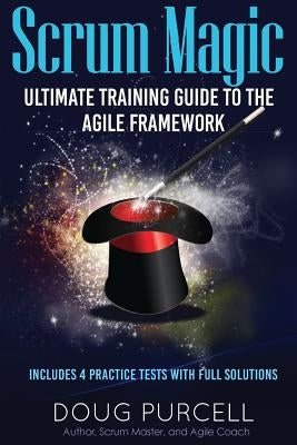 Scrum Magic: Ultimate Training Guide to the Agile Framework by Purcell, Doug